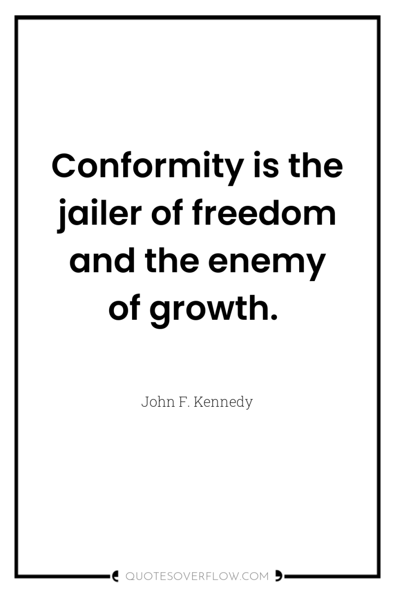 Conformity is the jailer of freedom and the enemy of...