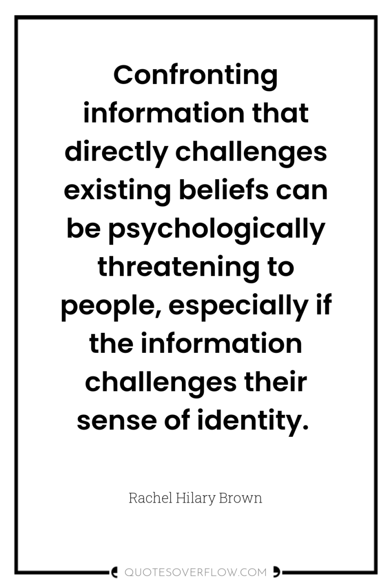 Confronting information that directly challenges existing beliefs can be psychologically...