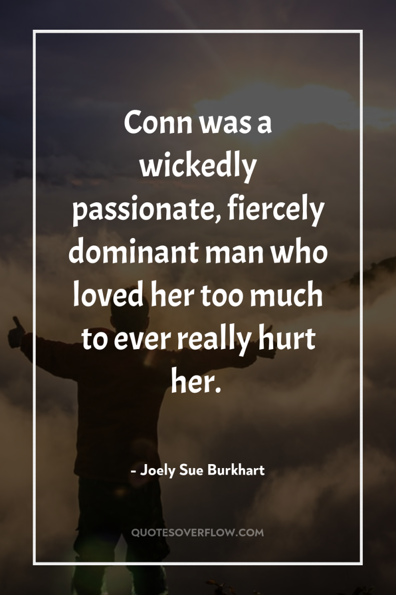 Conn was a wickedly passionate, fiercely dominant man who loved...
