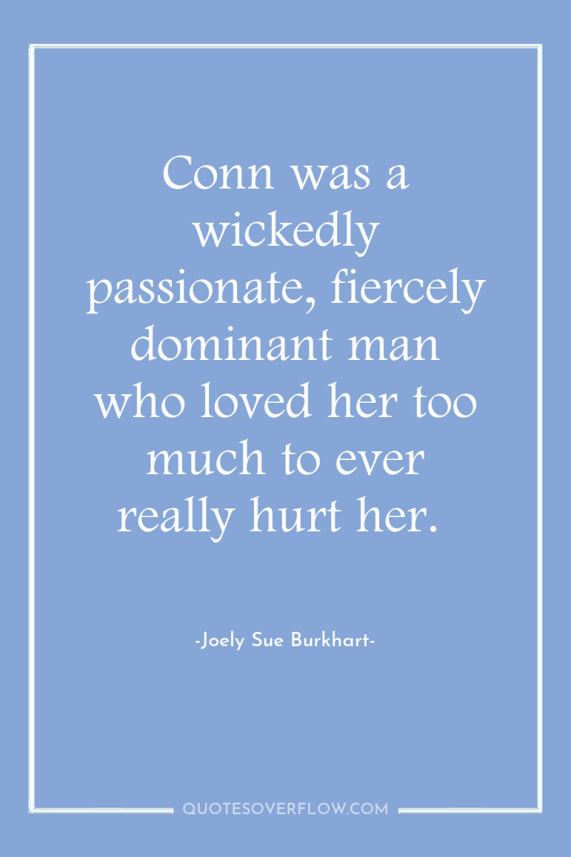 Conn was a wickedly passionate, fiercely dominant man who loved...