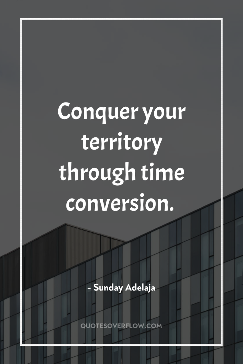 Conquer your territory through time conversion. 