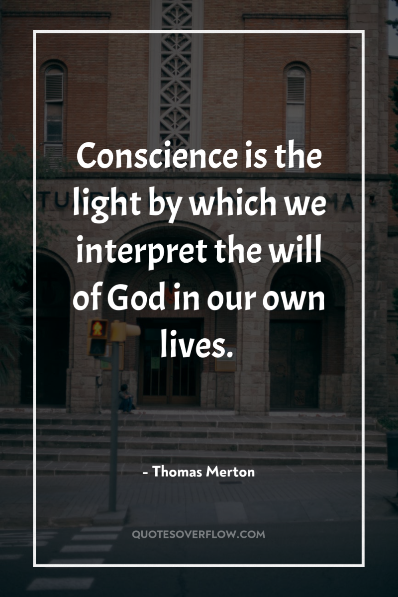 Conscience is the light by which we interpret the will...