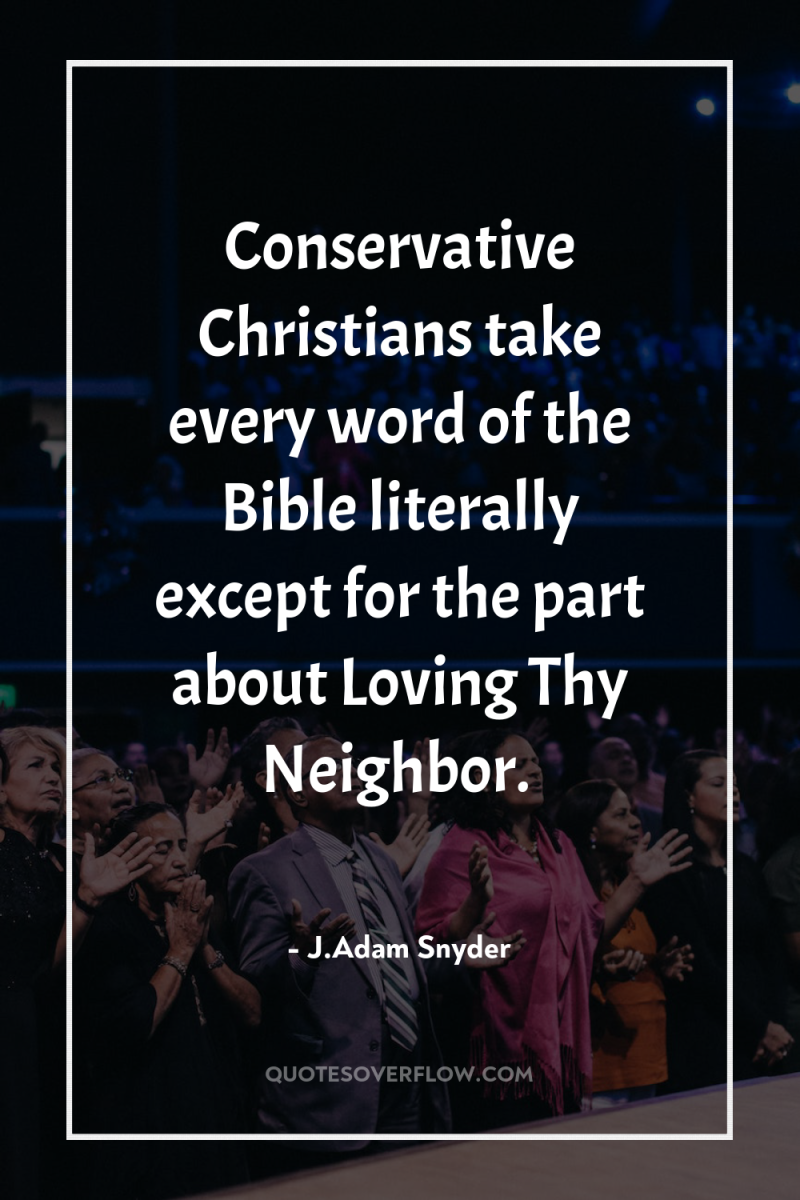 Conservative Christians take every word of the Bible literally except...