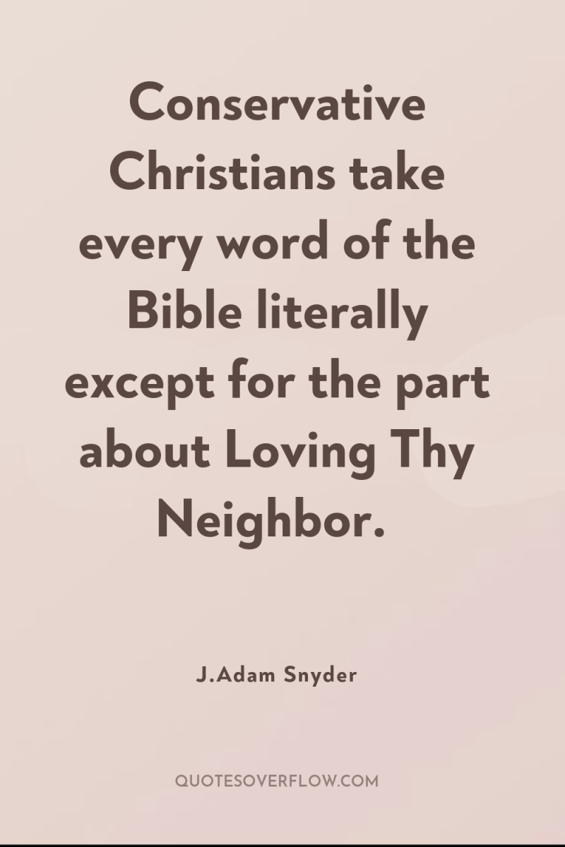 Conservative Christians take every word of the Bible literally except...