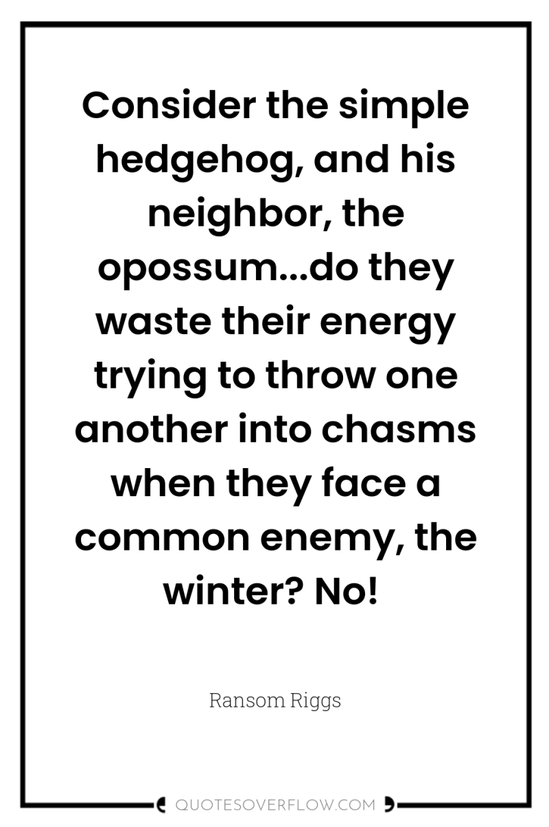 Consider the simple hedgehog, and his neighbor, the opossum...do they...