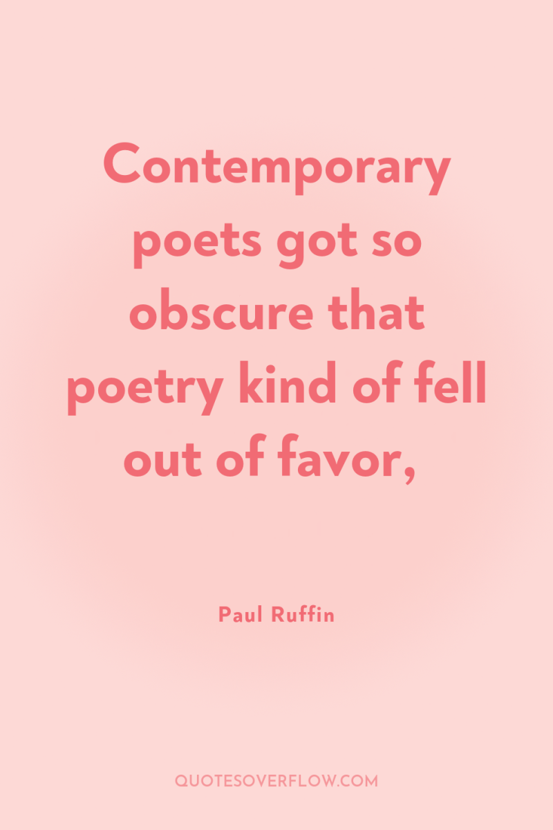 Contemporary poets got so obscure that poetry kind of fell...
