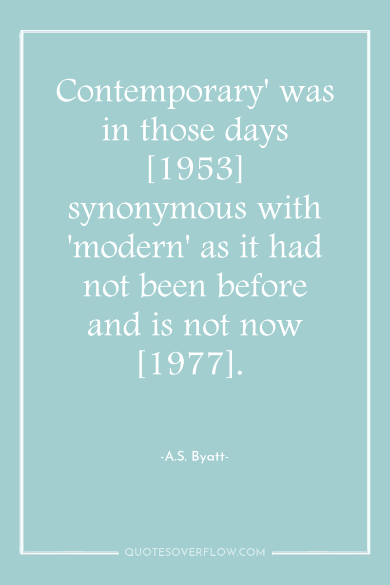 Contemporary' was in those days [1953] synonymous with 'modern' as...