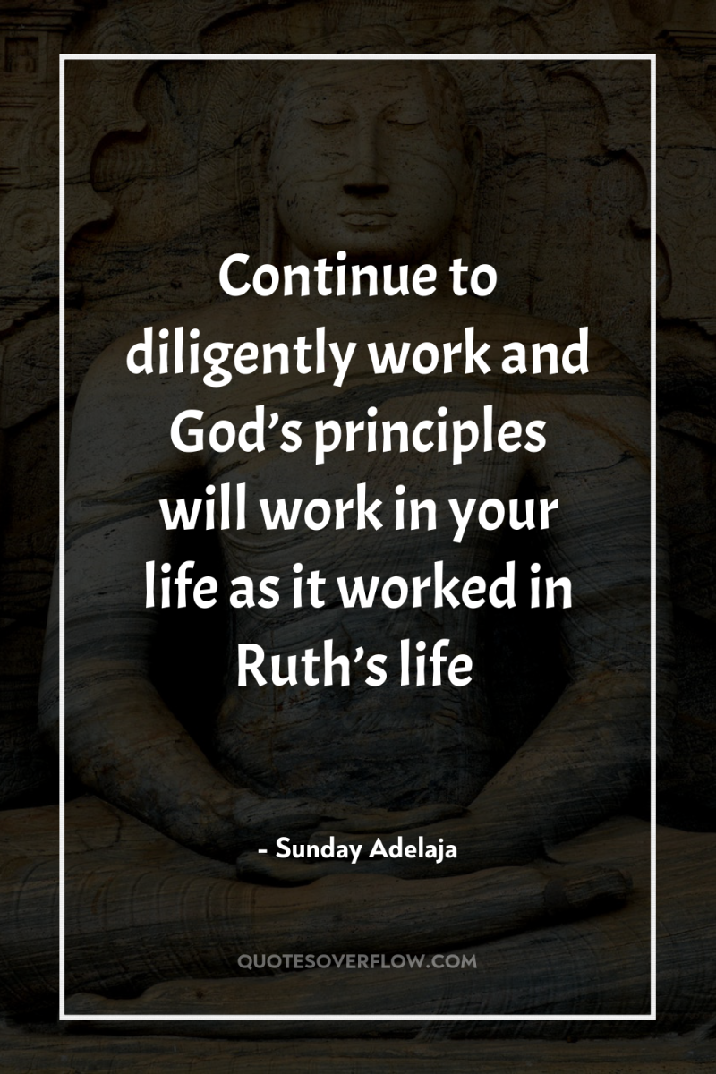 Continue to diligently work and God’s principles will work in...