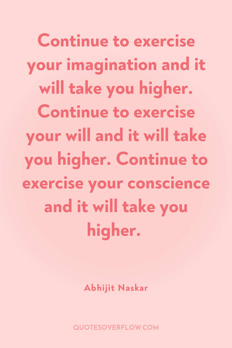 Continue to exercise your imagination and it will take you...