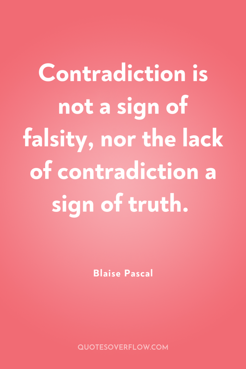Contradiction is not a sign of falsity, nor the lack...