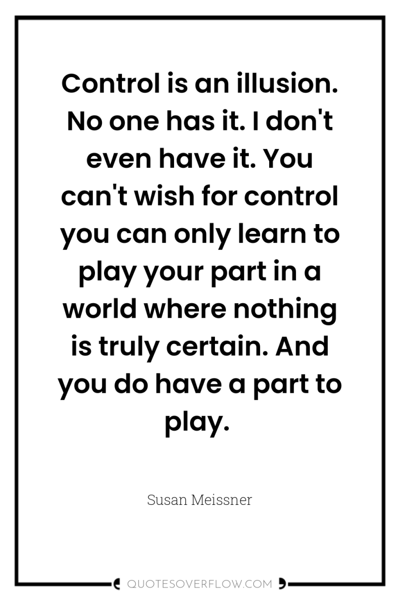 Control is an illusion. No one has it. I don't...