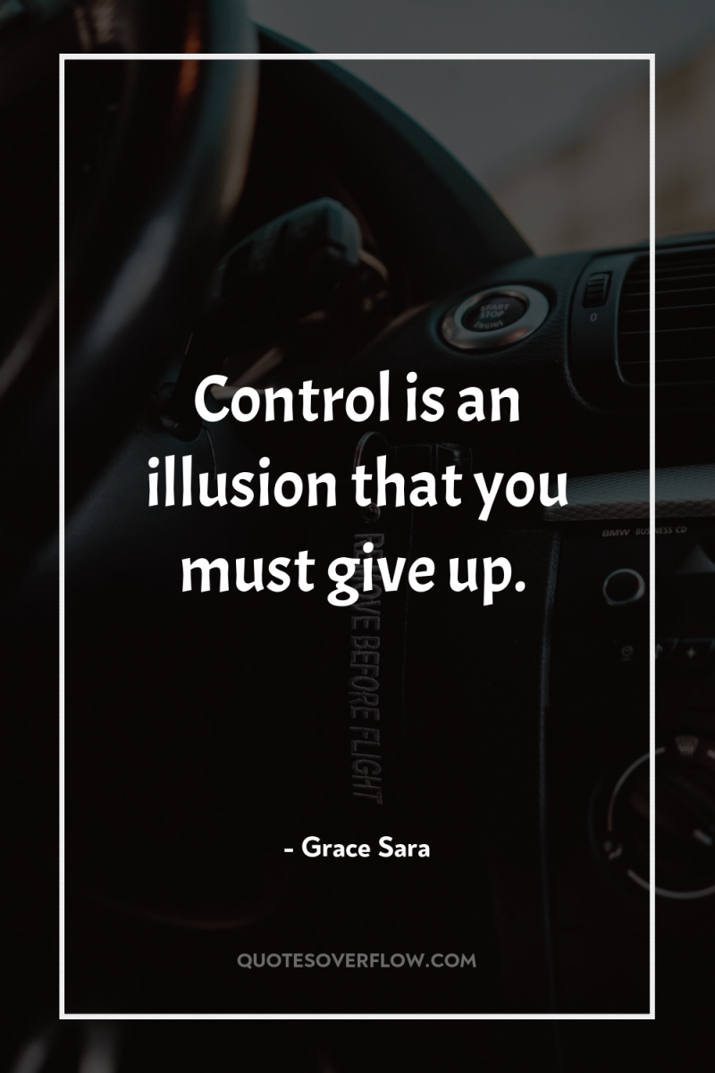Control is an illusion that you must give up. 