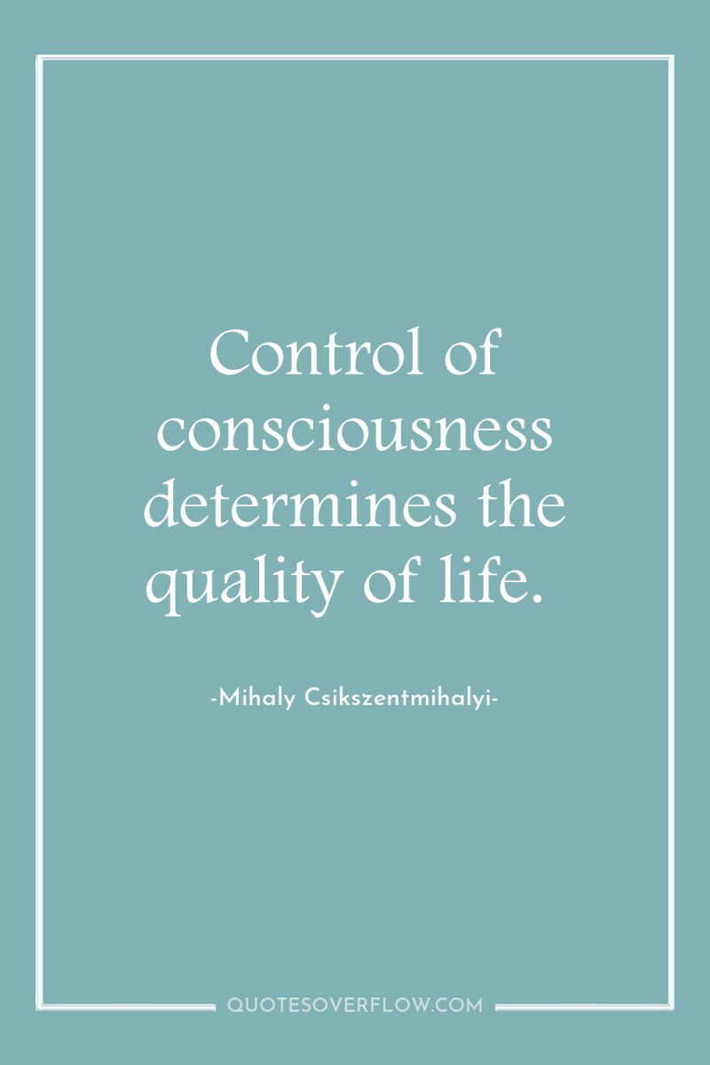 Control of consciousness determines the quality of life. 