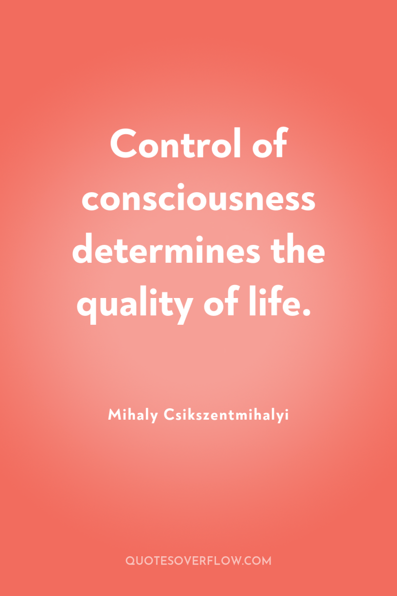 Control of consciousness determines the quality of life. 
