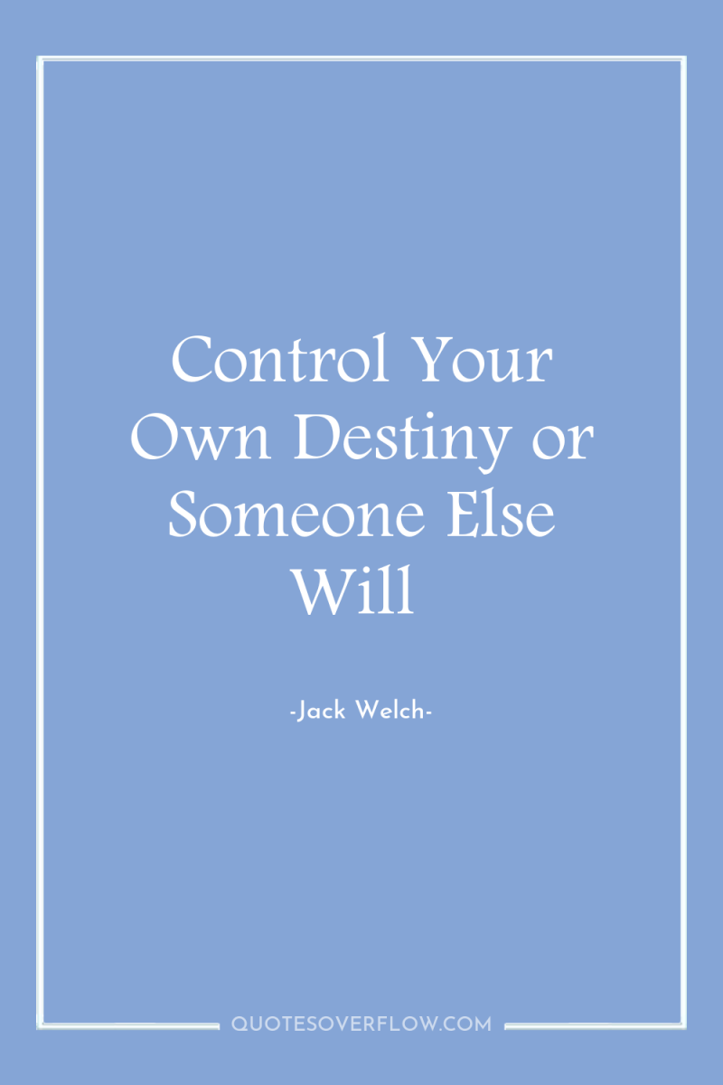 Control Your Own Destiny or Someone Else Will 