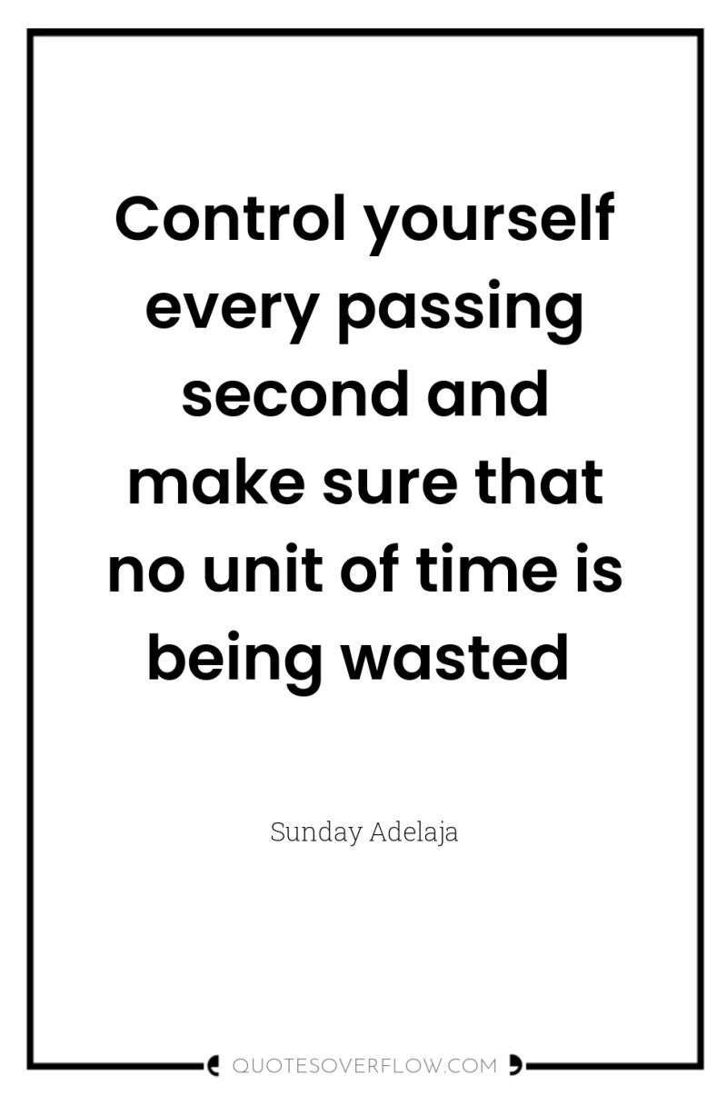 Control yourself every passing second and make sure that no...