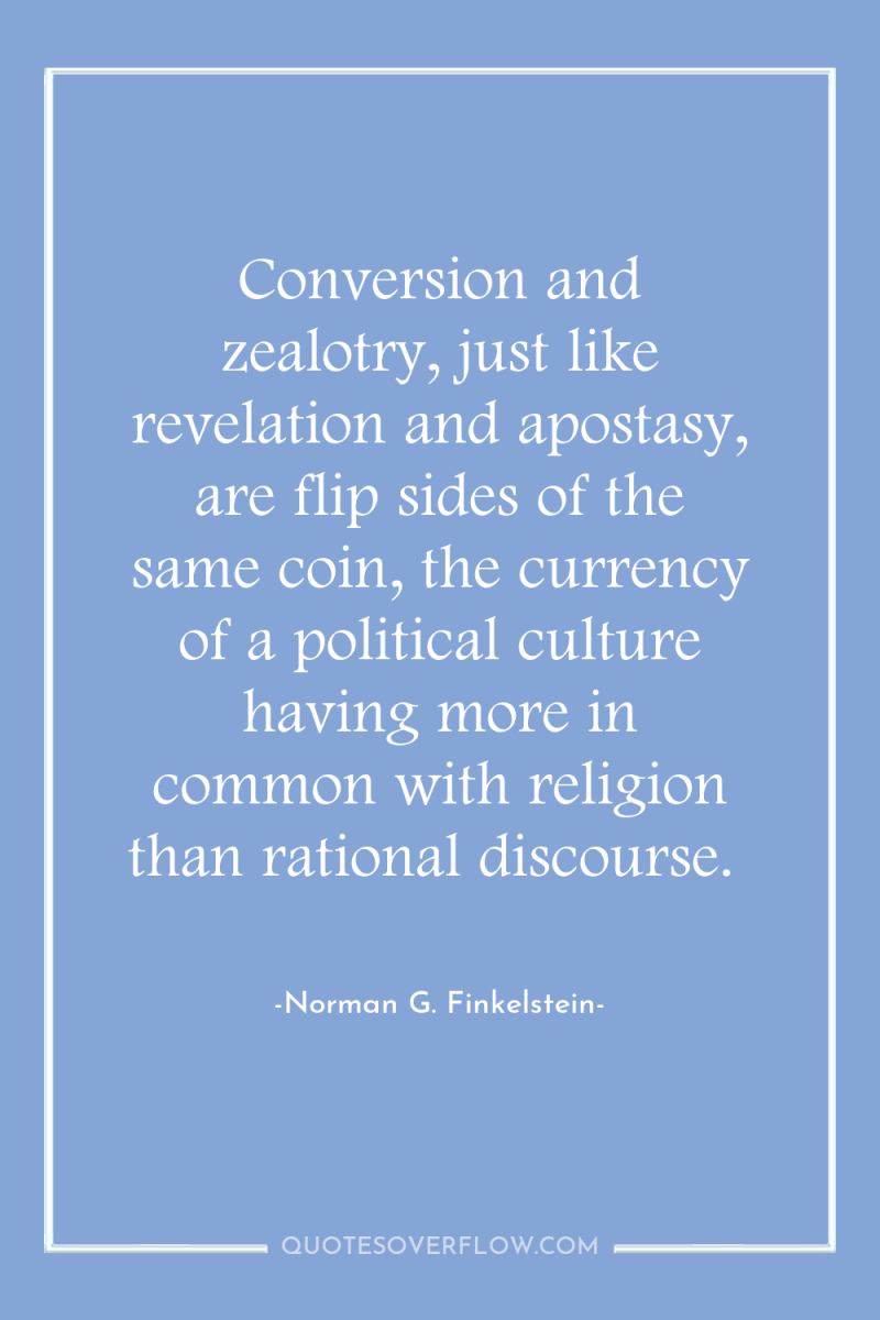 Conversion and zealotry, just like revelation and apostasy, are flip...