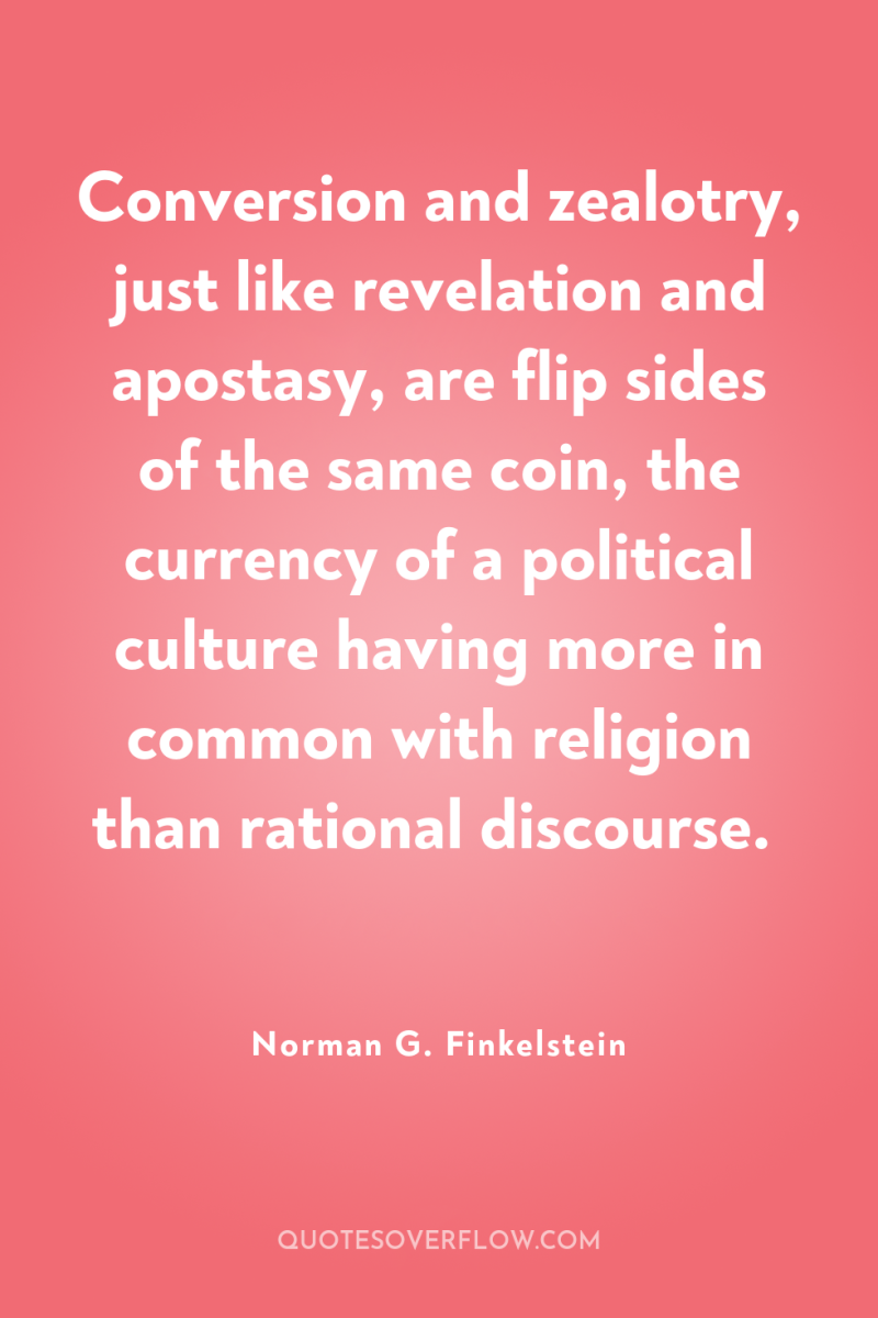 Conversion and zealotry, just like revelation and apostasy, are flip...