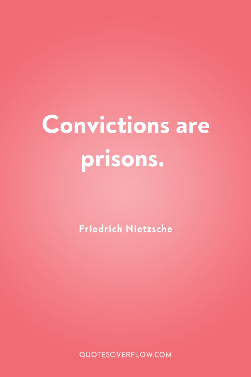 Convictions are prisons. 