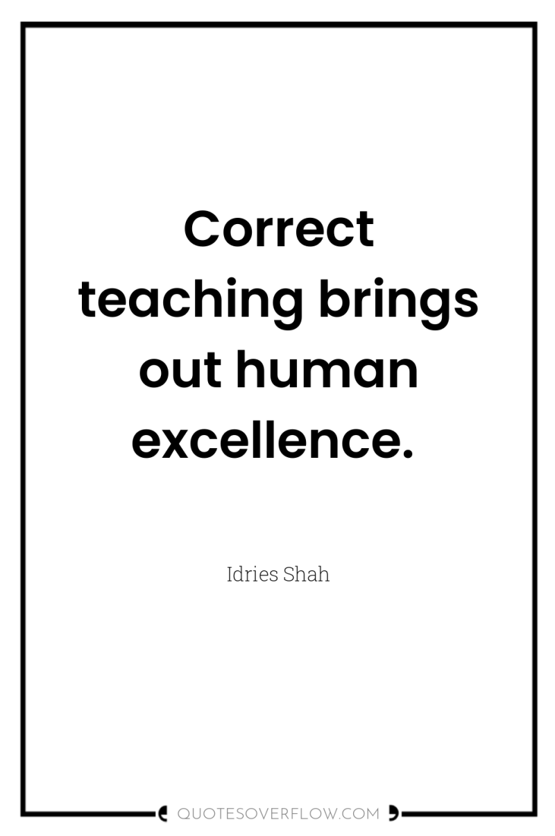 Correct teaching brings out human excellence. 