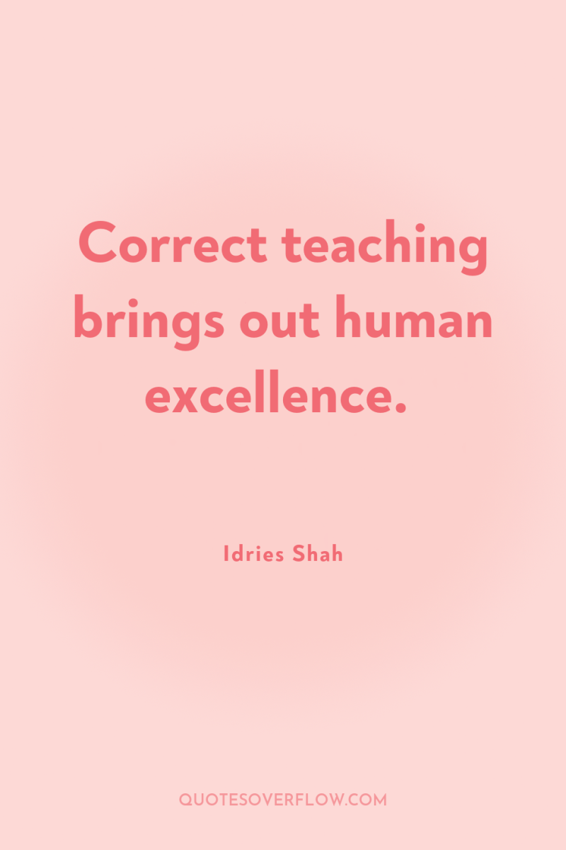 Correct teaching brings out human excellence. 