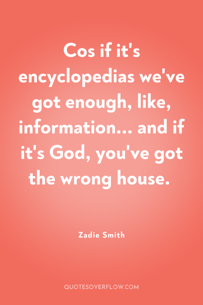 Cos if it's encyclopedias we've got enough, like, information... and...