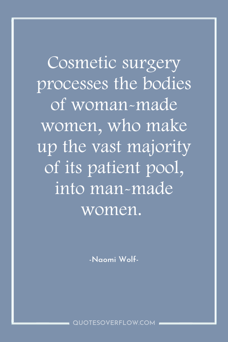 Cosmetic surgery processes the bodies of woman-made women, who make...
