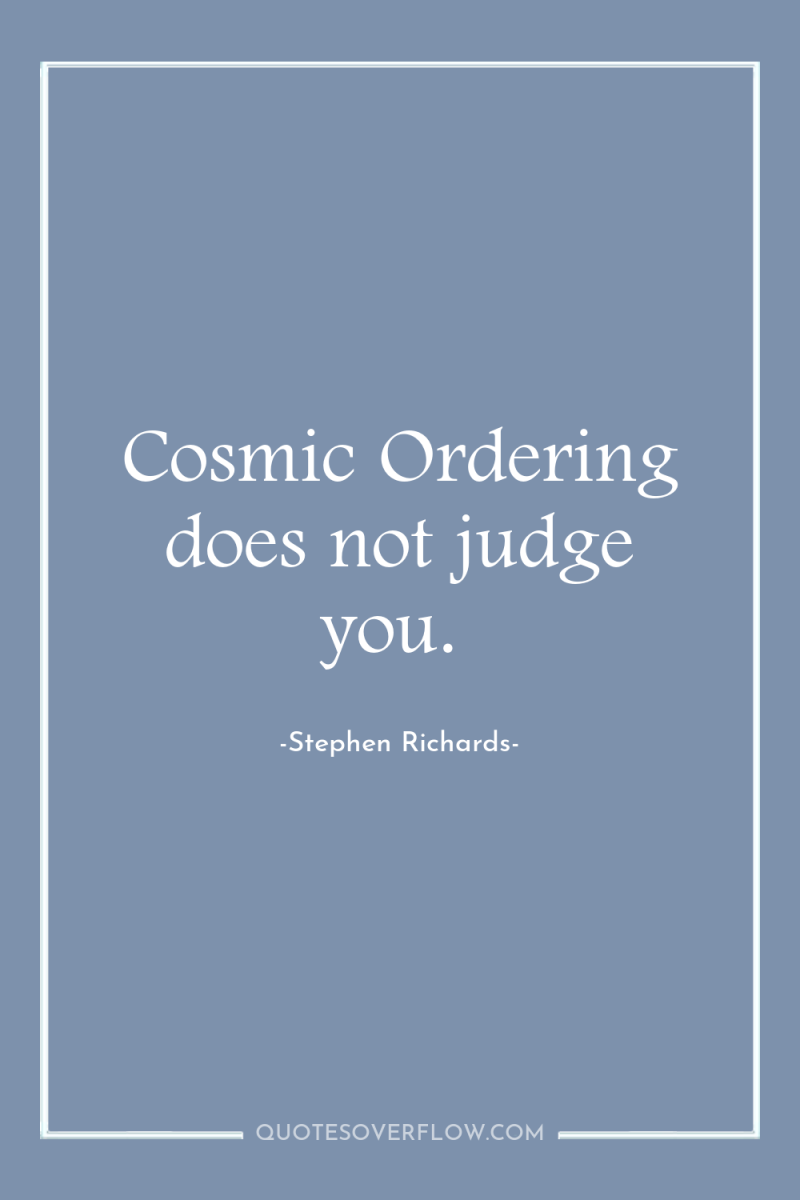 Cosmic Ordering does not judge you. 