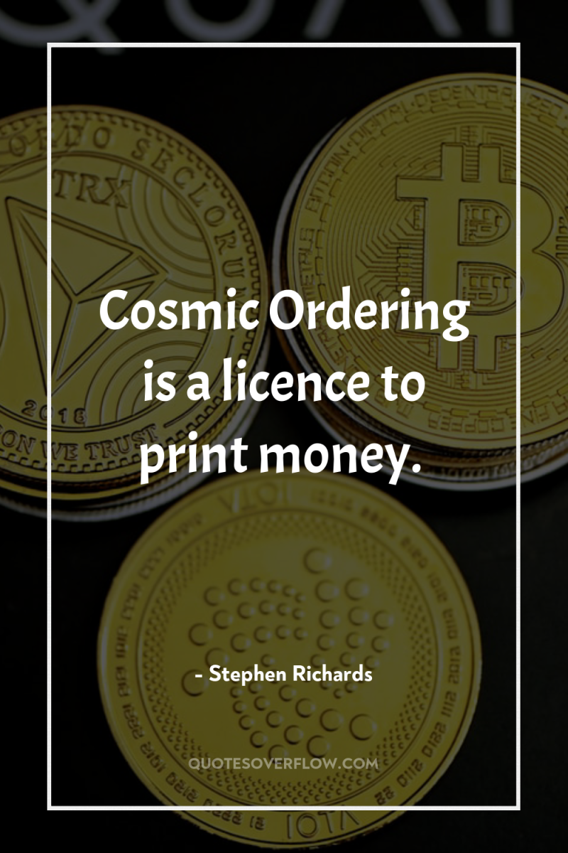 Cosmic Ordering is a licence to print money. 