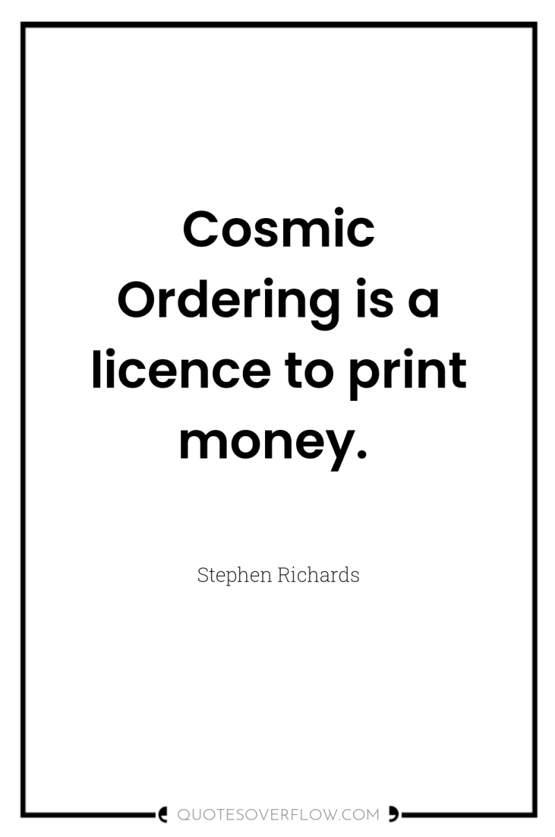 Cosmic Ordering is a licence to print money. 