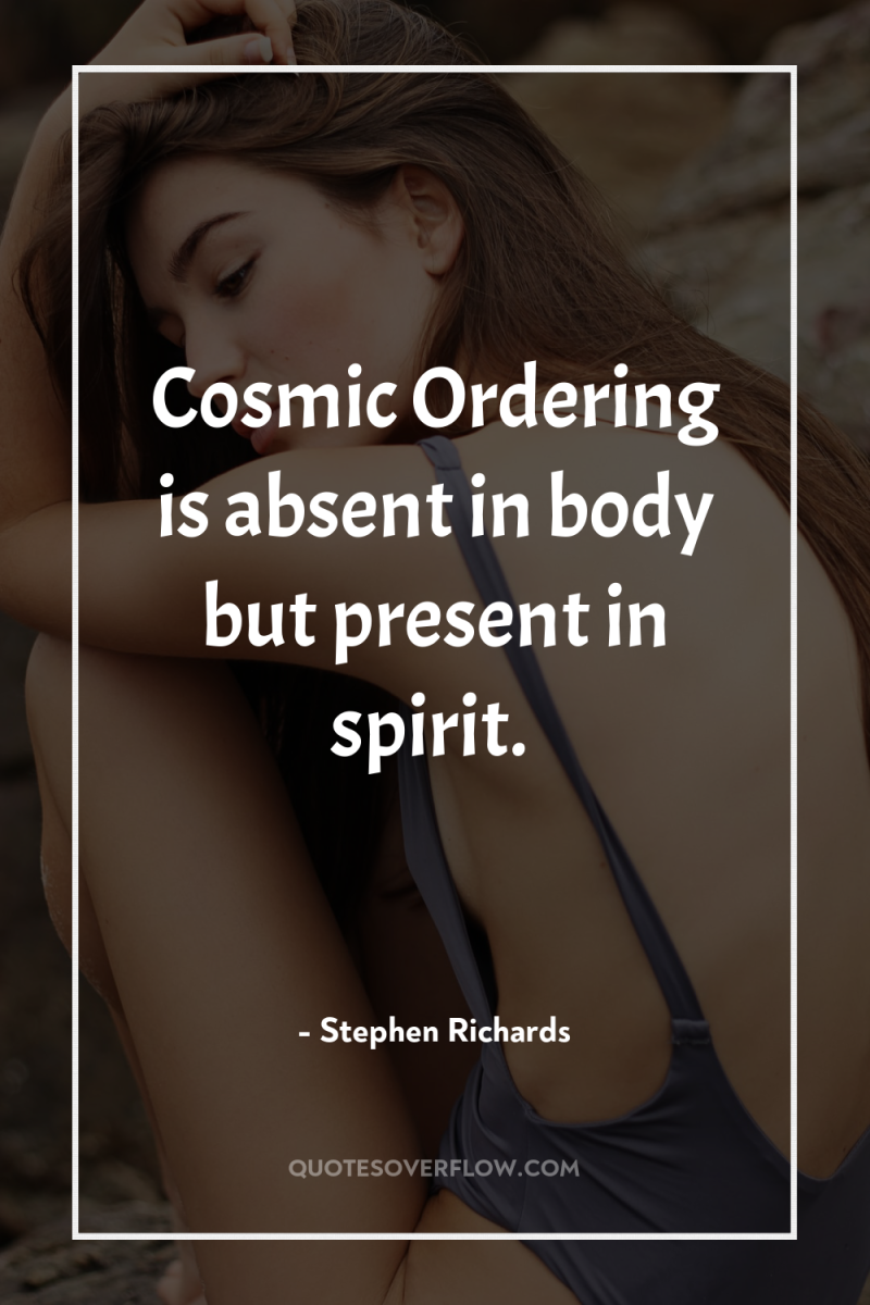 Cosmic Ordering is absent in body but present in spirit. 