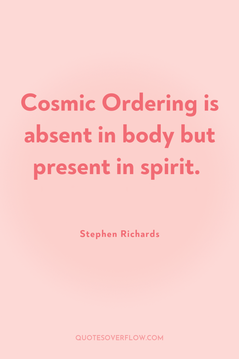 Cosmic Ordering is absent in body but present in spirit. 