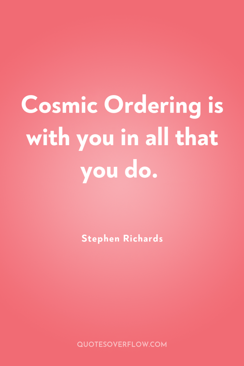 Cosmic Ordering is with you in all that you do. 
