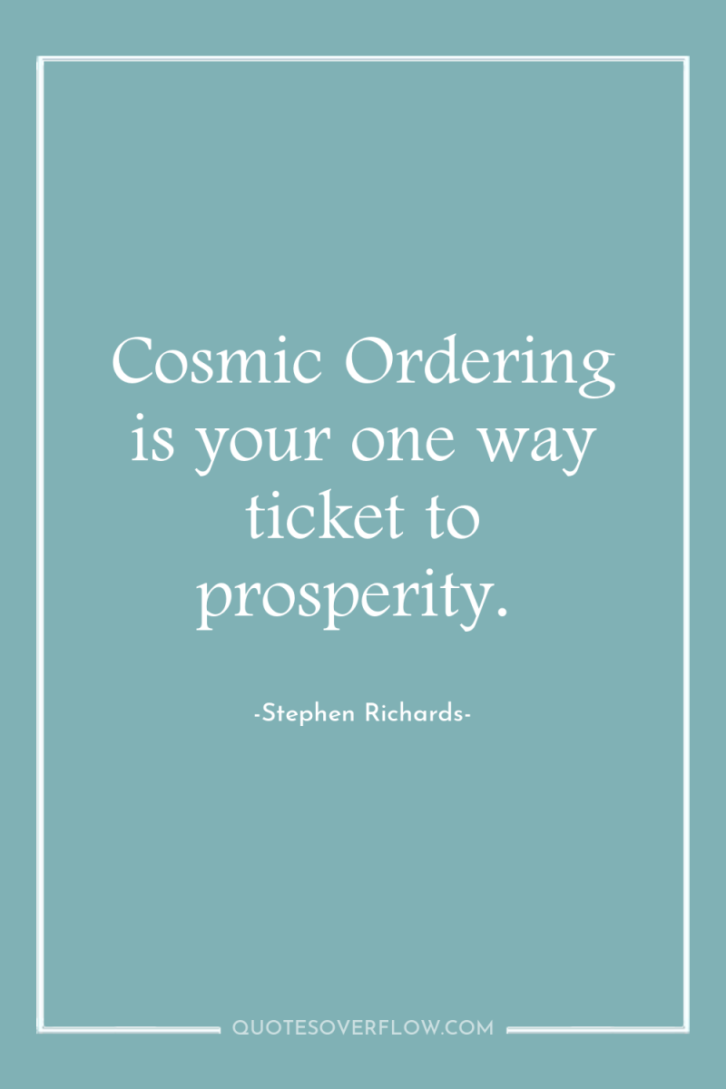 Cosmic Ordering is your one way ticket to prosperity. 