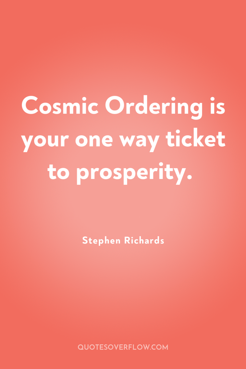 Cosmic Ordering is your one way ticket to prosperity. 