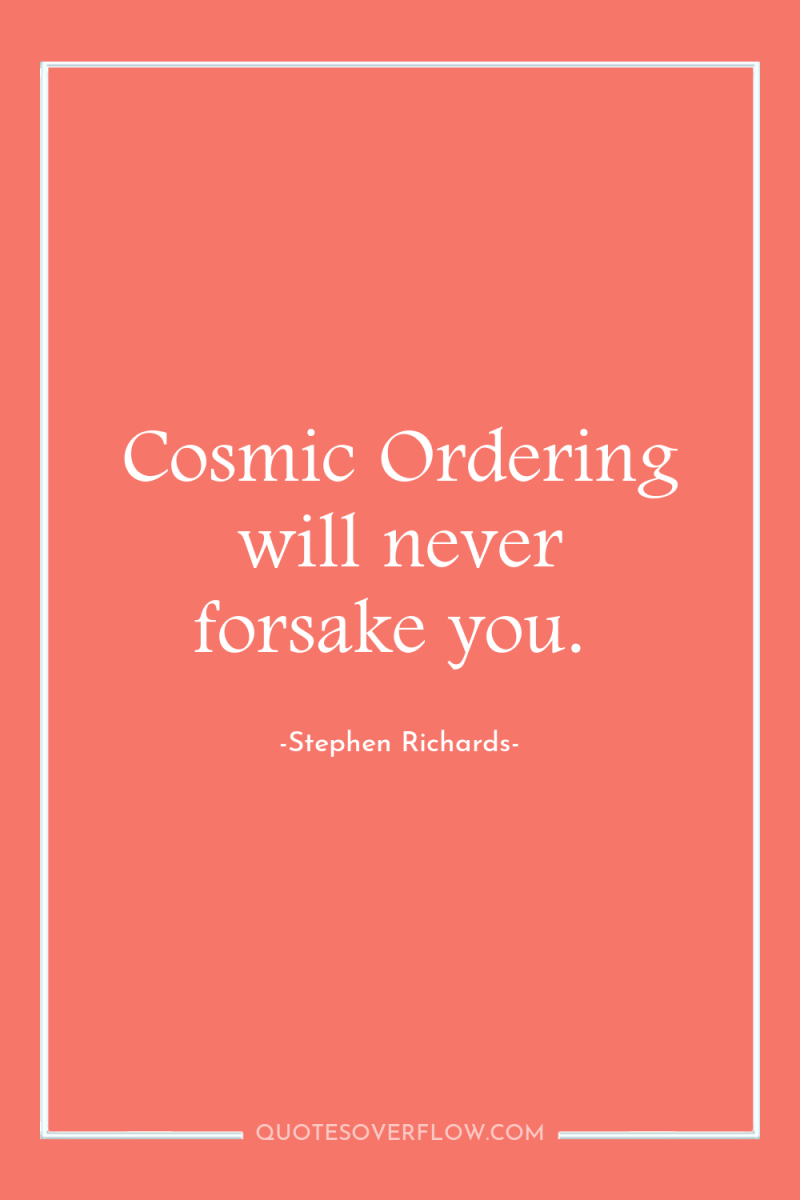Cosmic Ordering will never forsake you. 