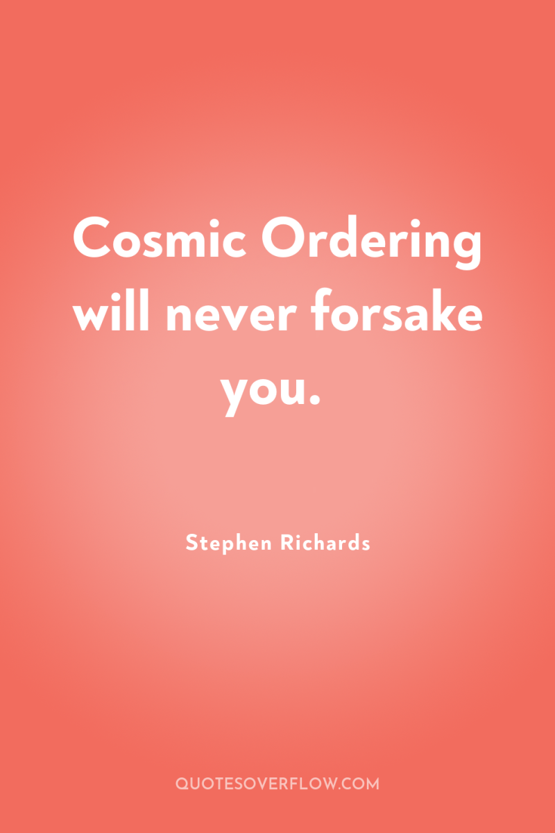 Cosmic Ordering will never forsake you. 