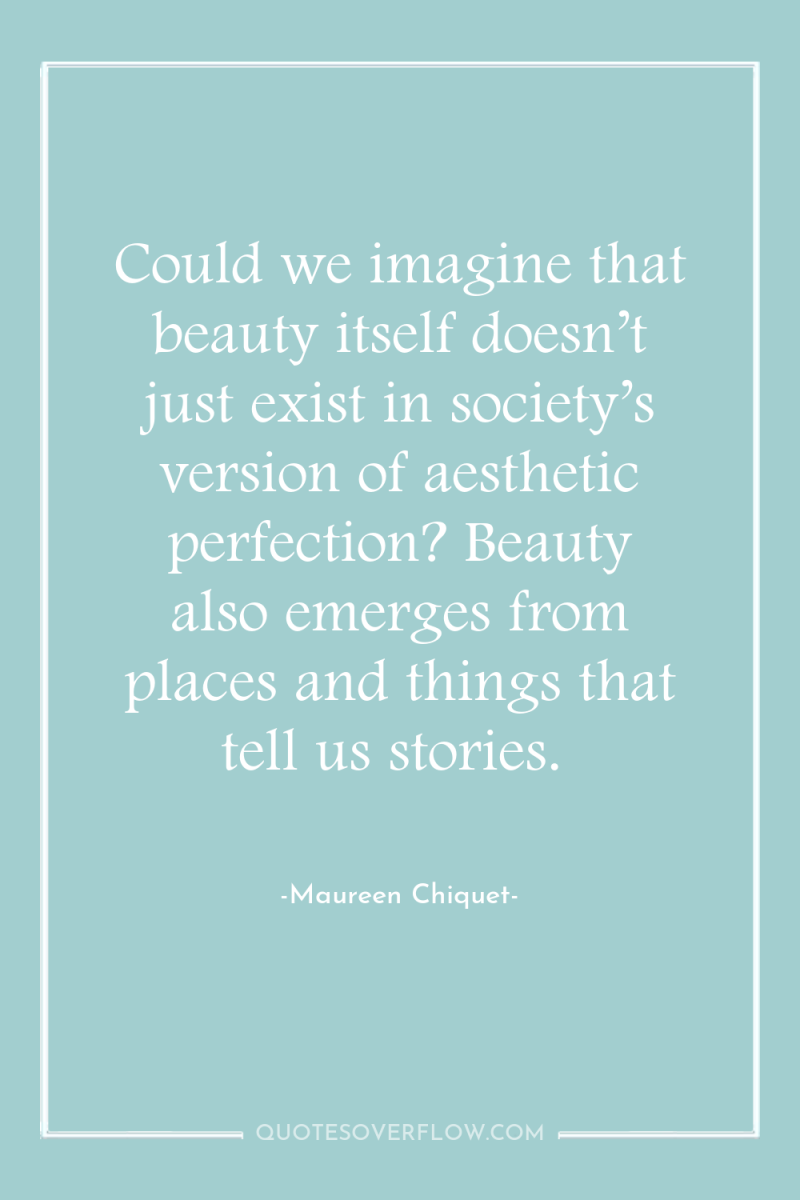 Could we imagine that beauty itself doesn’t just exist in...