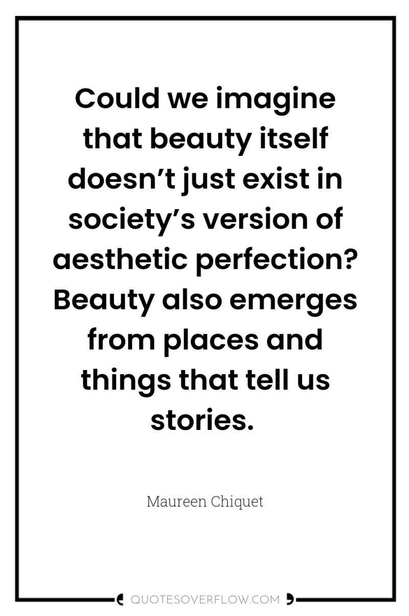 Could we imagine that beauty itself doesn’t just exist in...