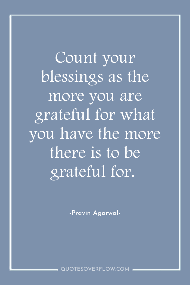 Count your blessings as the more you are grateful for...