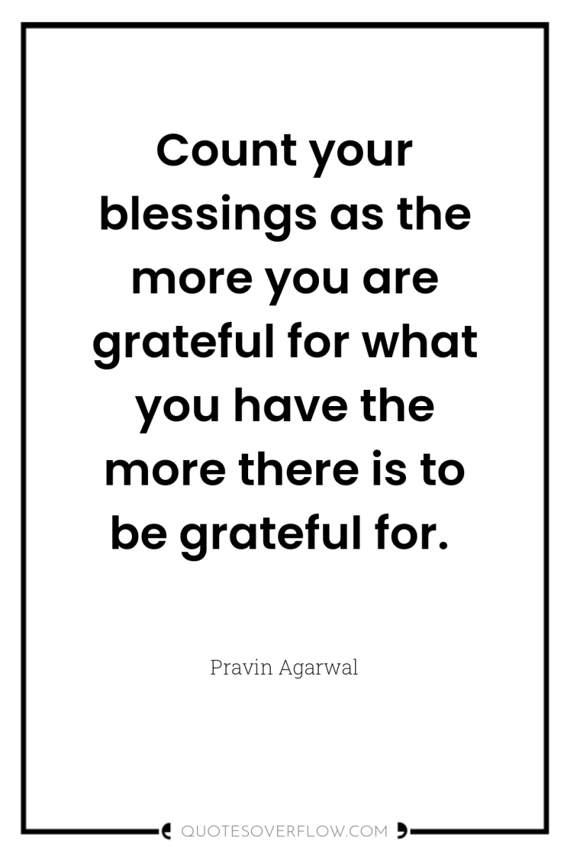 Count your blessings as the more you are grateful for...