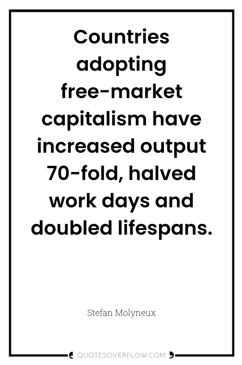 Countries adopting free-market capitalism have increased output 70-fold, halved work...