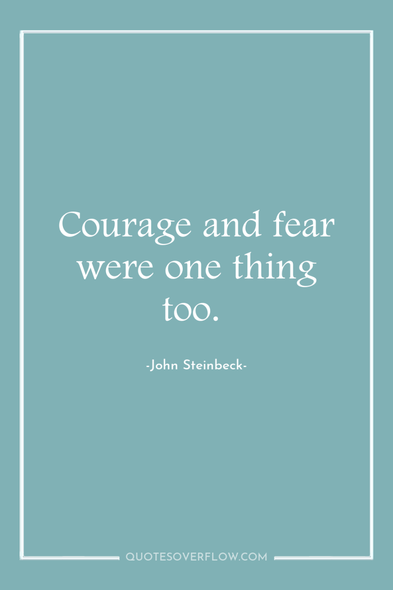 Courage and fear were one thing too. 