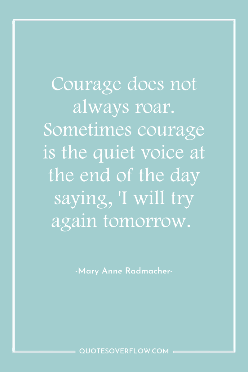 Courage does not always roar. Sometimes courage is the quiet...