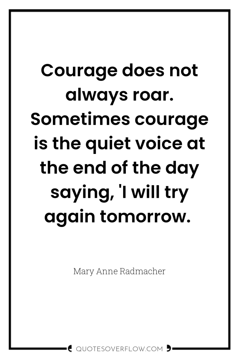 Courage does not always roar. Sometimes courage is the quiet...
