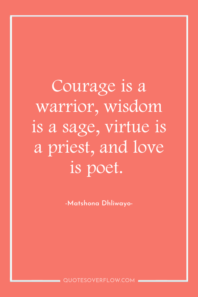 Courage is a warrior, wisdom is a sage, virtue is...