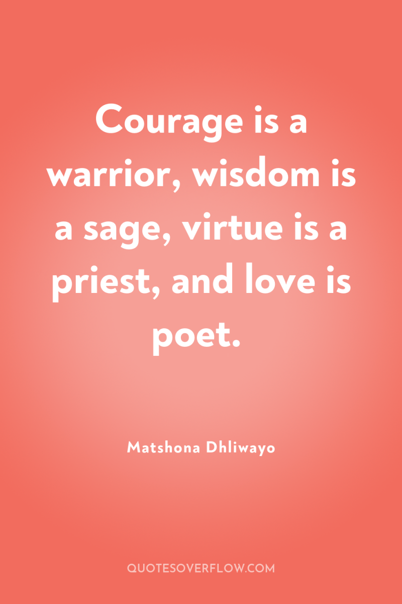 Courage is a warrior, wisdom is a sage, virtue is...