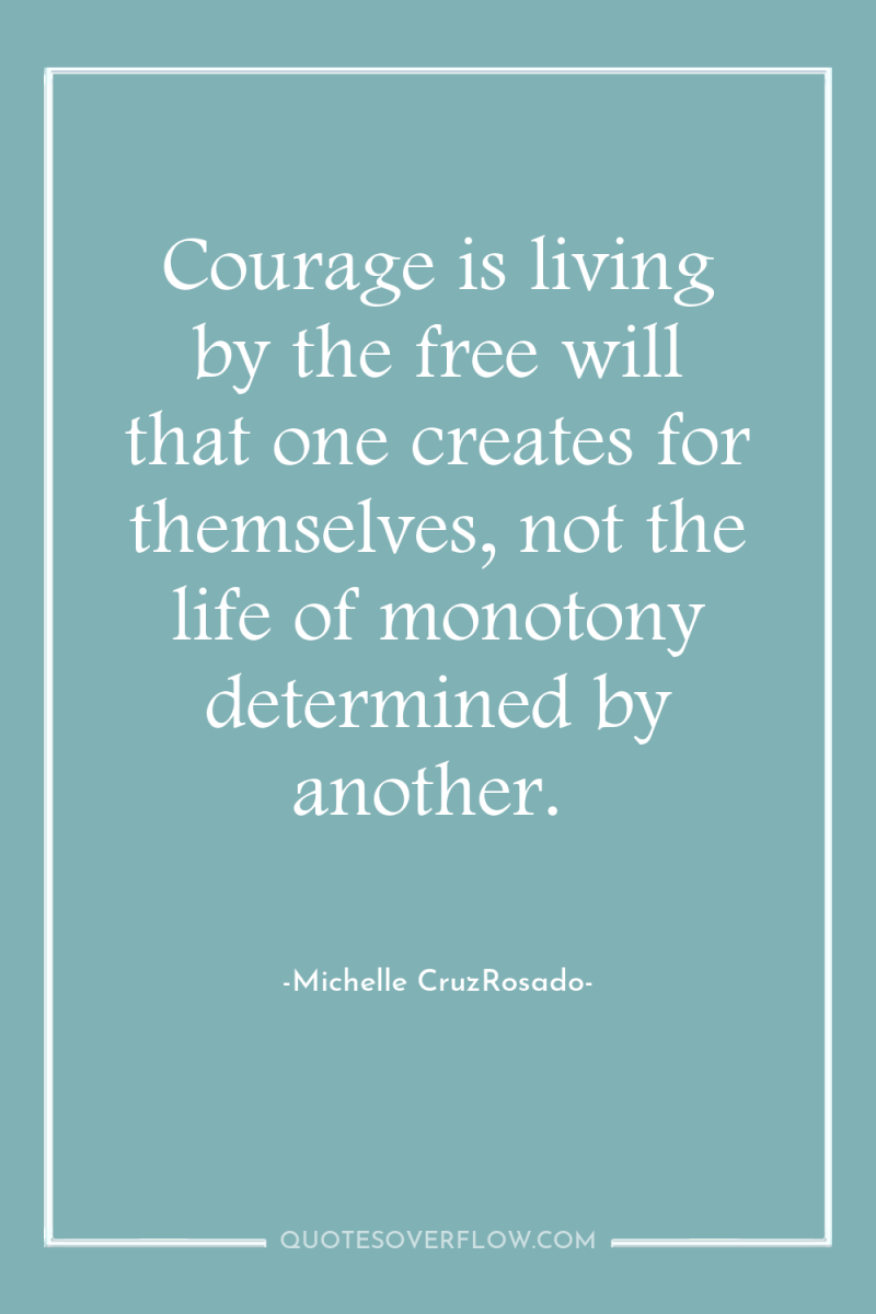 Courage is living by the free will that one creates...
