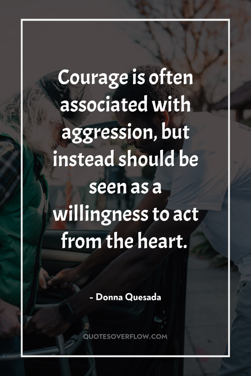 Courage is often associated with aggression, but instead should be...