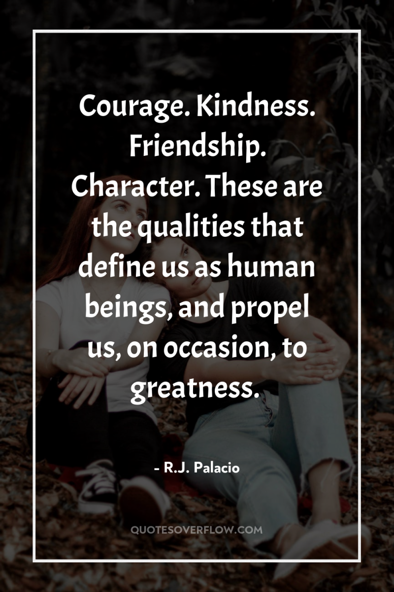 Courage. Kindness. Friendship. Character. These are the qualities that define...